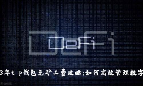 2023年t p钱包免矿工费攻略：如何高效管理数字资产