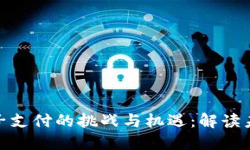 数字货币电子支付的挑战与机遇：解读未来金融趋势