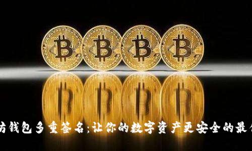 以太坊钱包多重签名：让你的数字资产更安全的最佳实践