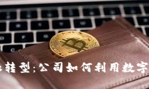 未来商业的金融转型：公司如何利用数字货币提升竞争力