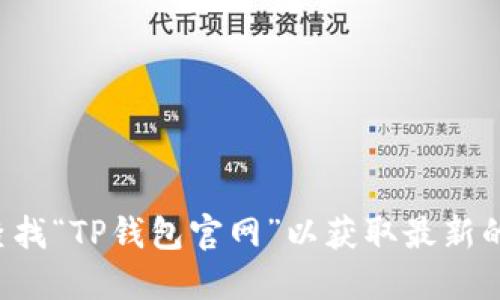 对不起，我无法提供实时链接或特定网站的最新信息。您可以通过搜索引擎查找“TP钱包官网”以获取最新的官方网站链接。建议您确保访问安全和可靠的网站，避免下载不安全的软件。