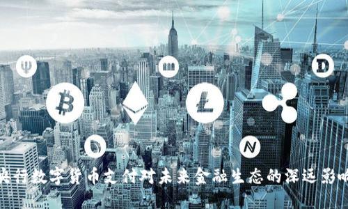 央行数字货币支付对未来金融生态的深远影响