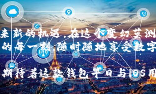 《tP钱包何时上线iOS？全面解读tP钱包的未来与趋势》  
tP钱包, iOS, 上线时间, 区块链/guanjianci

引言
tP钱包作为一款新兴的数字货币钱包，近年来备受瞩目。用户对其上线iOS的期待可谓是热切，尤其是在这样一个迅速发展的数字经济时代。本文将探讨tP钱包何时能够在iOS上架，背后所涉及的各种因素，以及这款钱包在未来趋势中的潜力。

一、tP钱包的背景与功能分析
tP钱包是一款基于区块链技术开发的数字资产管理工具，旨在为用户提供安全、快捷、便捷的数字货币交易体验。从一开始，它就受到许多投资者与币圈爱好者的关注。
在讨论何时上线iOS前，我们先来看看tP钱包的基本功能，包括安全存储、多货币支持、快速交易等。这些功能不仅解决了用户在数字货币管理上的痛点，还提升了用户的整体体验。

二、用户需求分析
根据现有市场调查，越来越多的用户开始关注数字货币的管理与投资。尤其是随着越来越多的人获取了比特币、以太坊等数字资产，对安全性、便捷性以及多种功能整合的需求日益增加。
这也直接影响了用户对tP钱包在iOS平台上线的期待。想象一下，阳光透过窗帘洒在餐桌上，你和朋友们围坐在一起讨论如何投资这些虚拟货币，而tP钱包的出现，无疑将为这些讨论带来更大的便利性。用户期盼着在iPhone上也能轻松管理自己的数字资产，希望tP钱包能尽快提供这样一个平台。

三、iOS上线的挑战与机遇
虽然用户需求巨大，但在iOS上架的过程中，tP钱包面临着诸多挑战。首先，苹果的审核机制较为严格，尤其对于涉及金融和数字货币的应用。tP团队需要在安全性、用户体验等方面做到极致，以满足苹果的审核标准。
其次，市场竞争激烈。当前已经有许多知名的数字货币钱包在iOS平台上运营，tP钱包需要找到自己的差异化之处，才能够脱颖而出。想象一下，当你在应用商店中翻阅那些五光十色的应用图标时，tP钱包如何才能吸引你的注意力？这就要求他们在产品设计上更具创意和吸引力。

四、未来发展趋势
在数字货币日益普及的今天，tP钱包的未来显得尤为重要。随着技术的不断升级和用户对区块链的理解不断加深，tP钱包不仅仅是一个简单的资产管理工具，可能还会演变为一个更为全面的金融服务平台。
就比如说，当你在咖啡馆里，手中握着一杯热腾腾的咖啡，透过窗户可以看到外面的世界，tP钱包或许会为你提供更多种类的金融服务，让你轻松进行现金流管理、借贷等。而这些服务的实现，依赖于iOS平台的普及，才能够将这份便利送到每一个用户手中。

五、用户的声音与反馈
在这一过程中，用户的反馈是不可忽视的重要环节。为了更好地了解用户需求，tP团队不断进行市场调研，收集用户的各类建议与意见。这种互动不仅能帮助他们更好地产品，也能为用户在使用过程中提供更好的体验。
如在某次线上调研中，一位用户分享道：“我希望tP钱包能够提供更多的币种支持，并且在交易时更加快捷。”这种真实的声音使得开发团队能及时调整方向，响应用户期望。

六、总结与展望
虽然目前tP钱包在iOS平台的上线时间尚未明确，但可以预见的是，在不久的未来，随着技术的成熟和市场需求的推动，tP钱包必将迎来新的机遇。在这个变幻莫测的市场中，tP团队的每一步都将对其未来的发展产生深远的影响。
回想起当初在家中小聚，朋友们围坐一起畅谈投资理财的画面，我们期待着tP钱包打破时间和空间的限制，让每一位用户都能在生活的每一刻，随时随地享受数字货币带来的便利。希望在不远的将来，能够在iPhone上看到tP钱包的身影，为用户带来全新的数字资产管理体验。

在科技与金融交汇的时代，区块链技术的不断发展为我们开启了全新的财富管理视角，而tP钱包无疑是这一趋势的重要参与者。我们期待着这款钱包早日与iOS用户见面，共同拥抱数字经济的未来。