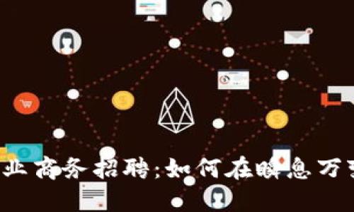 2023年数字货币行业商务招聘：如何在瞬息万变的市场中脱颖而出