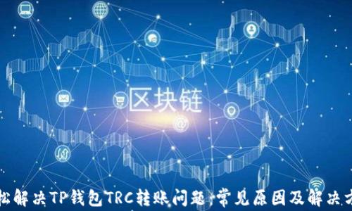 
轻松解决TP钱包TRC转账问题：常见原因及解决方案