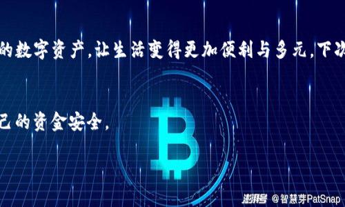 tTP钱包可以提现到支付宝吗？详细解析与操作指南/t

TP钱包, 提现, 支付宝, 数字货币/guanjianci

引言
在当今数字化时代，越来越多的人开始使用数字货币钱包来管理他们的资产。其中，TP钱包凭借其安全性和便捷性，吸引了大量用户。然而，许多人在使用TP钱包时，常常会遇到一个问题：如何将自己的资产提现到支付宝？本文将为您详细解析这个问题，同时提供操作指南，让您轻松掌握TP钱包与支付宝之间的操作。

TP钱包简介
TP钱包是一款多功能的数字货币钱包，支持多种虚拟货币的存储和管理。用户可以通过TP钱包进行数字资产的交易、转账、收款等操作。它以其用户友好的界面、高度的安全性和快速的交易速度而受到欢迎。

支付宝的广泛应用
作为中国最受欢迎的支付平台之一，支付宝无疑是每个现代人生活中不可或缺的一部分。无论是在商场购物、线上支付，还是朋友间转账，支付宝都发挥着巨大的便利性。因此，很多TP钱包的用户希望能够将钱包内的数字货币提现到支付宝中，以实现更灵活的资金使用。

TP钱包提现到支付宝的可能性
首先，我们来解答最为直接的问题：TP钱包是否支持提现到支付宝？根据目前的使用反馈和平台功能来看，TP钱包并不直接支持将数字货币提现到支付宝。然而，这并不是说你无法实现这一目标；相反，只需经过一些简单的步骤，就能将你的资金最终转移到支付宝账户。

提现操作流程
虽然TP钱包不直接支持提现到支付宝，但我们可以通过以下几个步骤实现这一过程：

h4第一步：将TP钱包中的数字货币转换为法定货币/h4
首先，你需要在TP钱包中将你的数字货币（如比特币、以太坊等）出售为法定货币（如人民币）。在TP钱包的交易页面，选择你要出售的数字货币，并选择相应的法定货币作为接收。在确认所有信息无误后，点击确认出售。

h4第二步：选择合适的交易平台/h4
出售完数字货币后，获得的法定货币需要转到一个可以支持提现到支付宝的交易平台。常见的交易平台如币安、火币网等支持用户将法定货币提现到支付宝。在这些平台上完成注册，并通过实名认证。

h4第三步：充值法定货币到交易平台/h4
在交易平台注册完成后，选择充值功能，将你在TP钱包中出售的法定货币充值到该平台。一旦充值成功，你就可以使用这个平台的功能。

h4第四步：提现到支付宝/h4
在交易平台的个人中心，找到提现选项，选择你要提现的金额，并选择提现到支付宝。在填写好相关信息后，确认提现。一般情况下，提现会在短时间内到账，但具体时间还需根据平台的规定而定。

场景描述：从TP钱包到支付宝的一次旅程
想象一下，你正坐在阳光洒满的客厅，手握一杯温热的咖啡，心中想着如何利用TP钱包中的数字资产。你决定将这些资产转换为现实生活中的资金，以便于出门购物、旅行或者享受一顿美味的晚餐。
先打开TP钱包，轻轻点击了“交易”按钮，心中暗自期待。随着确认按钮的点击，数字货币缓缓变为法定货币，指尖的轻触仿佛点燃了希望的火花。你感受到这股能量，立刻打开交易平台，像一名探险者一样，开始了新的旅程。
在平台上进行注册时，你甚至能听见键盘上跳动的声音和灵感的涌动。每一步认证都像是在描绘着一幅全新的画卷。终于，充值完成后，看到资金如愿過入了交易平台，心中满是成就感。
最后，点击提现的瞬间，你的内心如同在挂着大牌的赌场般紧张。确认所有信息后，心中默默祈祷，希望这笔资金能如期而至。不久后，支付宝的推送音响起，你快速查看账户余额，看到那期待已久的数字增多，顿时感受到无比的满足与喜悦。

结论
虽然TP钱包不直接支持提现到支付宝，但通过一些步骤，用户依然可以实现这一目的。了解这些流程后，您就能够更加灵活地使用自己的数字资产，让生活变得更加便利与多元。下次，当你坐在温暖的阳光下，手握一杯咖啡时，不妨再次回顾一下这些步骤，享受数字货币世界的魅力，让生活充满可能。

附加提示
在进行任何数字货币交易时，务必要注意市场的波动性和相关的交易手续费。此外，确保尽量选择靠谱的交易平台进行操作，保护好自己的资金安全。 

希望这篇文章能给予您有用的信息，也让您在TP钱包与支付宝之间的操作变得更加轻松愉快！