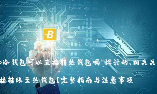 以下是一个为“tp冷钱包可以直接转热钱包吗”设计的、相关关键词及内容大纲。

TP冷钱包能否直接转账至热钱包？完整指南与注意事项