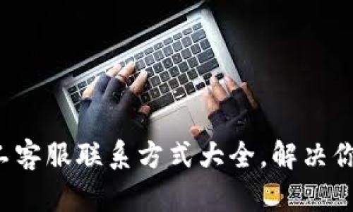 T P钱包人工客服联系方式大全，解决你的支付疑问
