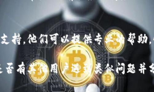 在现代数字金融环境中，很多用户在使用电子钱包时会遇到激活问题。如果你的TP钱包显示“未激活”，可能是由于多种原因造成的。以下是一些常见的原因及解决方法：

1. 注册未完成
有时候，用户在注册过程中没有完成所有步骤。检查一下你的注册邮箱，是否需要点击激活链接，或者输入确认码。

2. 账户信息不全
TP钱包在激活时通常需要用户提供一些必要的个人信息，如姓名、手机号码、身份证号码等。如果这些信息没有填写完整，钱包就会显示未激活的状态。

3. 设备或网络问题
有时候，网络不稳定或所使用的设备可能导致钱包激活失败。尝试换个网络环境或重新启动你的设备，看看问题是否能得到解决。

4. 应用更新问题
确保你的TP钱包应用程序是最新版本。如果你的应用较旧，可能会无法正常激活。前往应用商店进行更新。

5. 技术支持
如果你尝试了以上方法问题依然存在，可以考虑联系TP钱包的客服支持。他们可以提供专业的帮助，快速解决问题。

如果你仍然有疑问，建议查阅TP钱包的官方网站或社区论坛，看看是否有其他用户遇到类似问题并分享了解决方案。