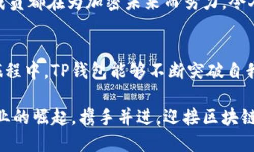   探秘TP钱包总部：加密数字资产的未来之路 / 
 guanjianci TP钱包, 区块链技术, 数字资产, 加密钱包 /guanjianci 

引言：走进TP钱包的世界
在这个数字化飞速发展的时代，区块链技术如同春风化雨，渐渐渗透进我们的生活。而TP钱包，作为其中一颗璀璨的明珠，凭借其安全性和便捷性，成为了越来越多加密货币爱好者的首选钱包。为了更深入地了解TP钱包的运作模式、技术优势以及未来发展方向，我们踏上了前往TP钱包总部的旅程。

第一章：TP钱包总部的外观与环境
TP钱包总部坐落于光辉都市的一座现代化大厦中，一进大门，迎面而来的便是宽敞明亮的接待区域。墙面上挂着充满科技感的数字展示屏，不时切换着最新的区块链资讯和公司动态。在明亮的LED灯光下，玻璃与金属的交相辉映，营造出一个充满未来感的办公环境。

大厦外的阳光洒在水晶般的玻璃幕墙上，反射出耀眼的光芒，仿佛在欢迎每一位前来的访客。接待人员微笑着迎接我们，引导我们走向会议室。一路上，墙壁上贴满了团队活动和公司文化的照片，展现出TP钱包员工紧密团结、积极向上的企业氛围。

第二章：团队与文化
在TP钱包总部，我们有幸见到了团队的核心成员。CEO李经理是一位充满激情和远见卓识的领导者。他分享了自己的创业经历以及对加密市场的深刻见解。李经理身穿简单而干练的职业装，眼神中透露出对数字资产未来的坚定信念。每当谈到技术革新与用户体验时，他脸上的笑意愈加明显，显示出他对团队和目标的热爱。

TP钱包的团队由来自不同背景的专业人士组成，工程师、设计师、市场营销专家和客户支持人员齐心协力，将各自的经验与智慧融入到产品研发之中。每一个团队成员都有自己独特的故事和经历，共同构成了这个充满活力的团队。

第三章：技术创新与用户体验
走出会议室，我们来到了TP钱包的研发部门。这里的工作氛围充满活力，程序员们在计算机前聚精会神地编写代码，偶尔听到键盘的敲击声伴随着讨论的声音。技术总监张工向我们展示了TP钱包的核心技术架构，包括多重签名、冷热钱包系统等。他描述道：“我们始终将用户的安全放在第一位，每一笔交易都经过严格的验证。”

TP钱包不仅在安全性上下足了功夫，还坚持不断用户体验。设计师们在用户界面上花费了大量时间与精力，力求简洁易用。例如，在钱包界面的设计中，颜色搭配和图标布局经过无数次调试，仅为让用户在使用时能感受到流畅与愉悦。

第四章：用户反馈与市场展望
在TP钱包，总是定期进行用户体验调查，了解用户反馈。客户支持团队会认真记录每个用户的声音，及时进行产品。我们还偶然听到一位客户支持人员与用户进行通话，耐心解答对方的疑问，展现了TP钱包对用户关怀的具体表现。

随后，市场部的负责人分享了市场分析数据。他们的目标是将TP钱包打造成全球领先的加密钱包，同时还要关注全球市场的变化和需求。“区块链技术的发展日新月异，我们必须紧跟时代的步伐。”她认真地说。

第五章：TP钱包的社区与教育
TP钱包不仅仅是加密货币钱包，更是一个活跃的社区。走出办公室，我们来到了TP钱包的活动区域，这里时常举办关于区块链和加密货币的教育讲座。今天恰好有一场关于“如何安全投资虚拟货币”的主题讲座，吸引了不少爱好者前来学习。

一位参与者向我们分享了自己第一次听讲座的经历，脸上洋溢着兴奋的神情：“以前对这方面一头雾水，但通过学习，我不仅懂得了如何使用TP钱包，还学会了如何判断投资风险。”这种积极向上的学习氛围令人感动，也展现出TP钱包在推动加密教育方面的努力。

第六章：TP钱包的社会责任
TP钱包深知作为一个科技公司的社会责任。公司定期参与公益活动，如捐款支持教育、环保项目等。在总部的休息区，墙上挂着几幅关于公益活动的照片，记录了员工们参与志愿服务的瞬间。 项目经理张女士告诉我们：“我们希望利用行业优势，帮助更多的人了解和使用区块链技术。”

第七章：未来展望与总结
在结束这次参观时，李经理带着对未来的希冀与自信展望。他表示：“TP钱包将继续推动创新，为用户创造更好的体验。同时，我们也希望通过我们的努力，让更多人了解区块链技术的力量。”

走出TP钱包总部，阳光明媚，微风拂面。我们心中感慨万千，TP钱包不仅是加密数字资产的管理工具，更是一个充满温度与希望的社区。每一位团队成员都在为加密未来而努力，令人充满期待。

结尾：在数字未来的旅程中
这次TP钱包总部的参观不仅让我们对这家公司有了更深入的了解，也使我们认识到，区块链和加密货币的未来充满机遇与挑战。愿在数字未来的旅程中，TP钱包能够不断突破自我，为用户提供更加安全、便捷的数字资产管理体验。

无论是初入门的投资者，还是那些已经在区块链世界驰骋多年的老手，TP钱包始终是他们值得信赖的伙伴。在未来，我们期待见证TP钱包和整个行业的崛起，携手并进，迎接区块链技术带来的无限可能。