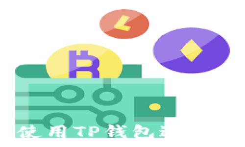   
全面解析：如何使用TP钱包进行币的交易和管理
