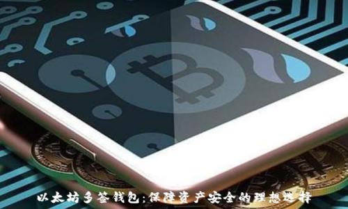   
以太坊多签钱包：保障资产安全的理想选择