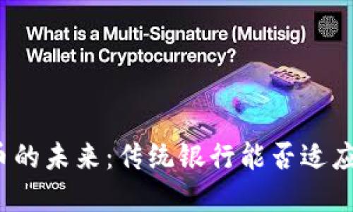 数字货币的未来：传统银行能否适应新趋势？