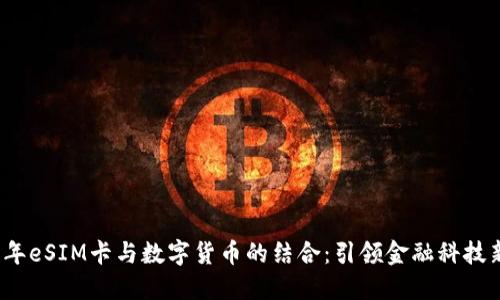 2023年eSIM卡与数字货币的结合：引领金融科技新潮流