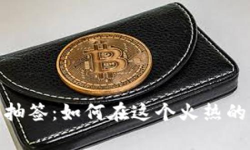 数字货币大红包抽签：如何在这个火热的行业中赢得奖励