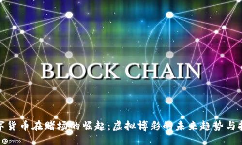 数字货币在赌场的崛起：虚拟博彩的未来趋势与挑战