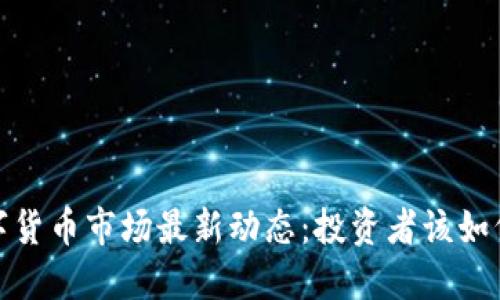 2023年数字货币市场最新动态：投资者该如何把握机会？