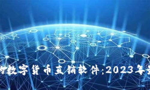 如何选择合适的数字货币直销软件：2023年最新趋势与推荐