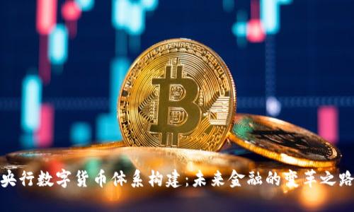 央行数字货币体系构建：未来金融的变革之路