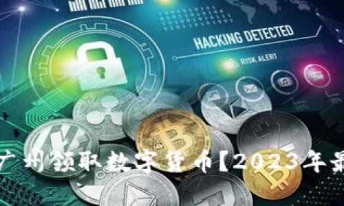 如何在广州领取数字货币？2023年最新指南