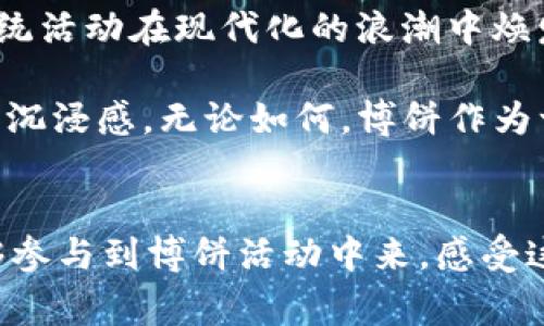 “博饼”是源自于中国传统文化的一项有趣的民间活动，通常与节庆（例如中秋节）相关联。在这个活动中，参与者会通过投掷骰子或博饼进行游戏，并根据结果进行相应的奖励或惩罚。近年来，随着科技的发展，尤其是移动支付和数字钱包的普及，像TP钱包这样的数字平台也尝试将传统文化与现代科技结合起来，推出了线上博饼的方式，让更多人能够参与到这个富有趣味的活动中。

TP钱包作为一款移动支付应用，不仅为用户提供便捷的支付方式，还借助其平台，推出了新的博饼功能。这一功能吸引了众多用户参与，不仅让人们在庄严的节日中可以享受乐趣，还在一定程度上促进了人与人之间的交流与互动。

博饼的起源与文化意义
博饼的历史可以追溯到唐宋时期，是一种结合了赌博与社交的活动。在中秋节等传统佳节，亲友团聚，博饼活动不仅仅是为了游戏，也是一种增进感情、驱散节日寂寞的方式。随着时间的推移，博饼逐渐演变成了一种民间娱乐，成为传统文化的一部分。参与者不仅能得到乐趣，也能感受到传统节日的氛围。

TP钱包博饼的创新形式
TP钱包的博饼功能让这一传统活动焕发出新的活力。与传统博饼不同，用户只需要在手机上轻轻一滑，就能参与博饼活动。在每个节日或特定的活动期间，TP钱包会推出相应的博饼活动，用户可以通过购买一定金额的红包或消费达到指定数额后，获得博饼的机会。

例如，用户在中秋节期间使用TP钱包进行消费时，将自动获得参与博饼的权利。在博饼过程中，用户可以通过投掷虚拟骰子，获得不同的奖励，如红包、消费券、精美礼品等。这种便捷的方式使得博饼不仅限于家庭聚会，也能够通过社交网络，让朋友间的互动更为频繁。

平台用户的真实体验
不妨以“小李”的故事为例，小李是一个年轻的白领，平时工作忙碌，难得逢年过节的时候能和朋友聚会。在这个中秋节，他接到朋友的邀请，大家一起在家中欢聚，吃月饼、赏月，热闹非凡。

在聚会上，小李提议使用TP钱包的博饼功能。他们一起围坐在老旧的木桌旁，桌面上摆放着各式各样的月饼，阳光透过窗户洒在桌面上，显得温暖而惬意。小李掏出手机，打开TP钱包，点击了博饼的活动链接。

随着骰子的摇晃声，屏幕上出现了多种各样的奖励，大家的期待之情弥漫在空气中。最终小李以几个六分的高分获得了丰厚的红包，欢声笑语中，大家一起分享了这份喜悦。通过这种新的方式，他们不仅体验到了博饼的乐趣，也在轻松愉快的氛围中增进了彼此的感情。

博饼的社交价值与展望
博饼活动在促进社交、增进友谊方面发挥了重要作用。通过体验博饼，不同背景和地域的人们能够在同一活动中聚集，共同欢庆节日，分享快乐。TP钱包的博饼功能不仅让这一传统活动在现代化的浪潮中焕发出新的生机，也为人们提供了一个与他人互动的机会。

虽然当前的博饼形式已经通过数字化取得了一定的成功，但依然有进一步创新的空间。例如，未来可以考虑结合AR/VR技术，让用户能在线上虚拟环境中进行博饼，增加互动性和沉浸感。无论如何，博饼作为一种精彩的传统民俗，无疑正在借助科技的东风展现出更为广阔的前景。

总结
TP钱包的博饼活动，通过传统与现代的结合，为用户带来了全新的体验。无论是传统博饼的韵味，还是现代科技的便利，都使得这一活动更加生动有趣。在未来，期待更多的人能够参与到博饼活动中来，感受这份传统文化所带来的欢愉与温暖。