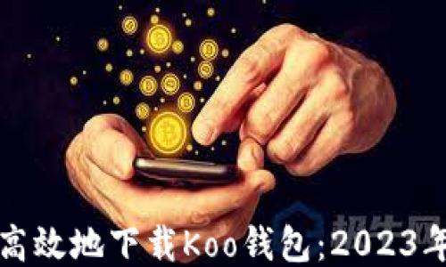 
如何安全高效地下载Koo钱包：2023年最全指南