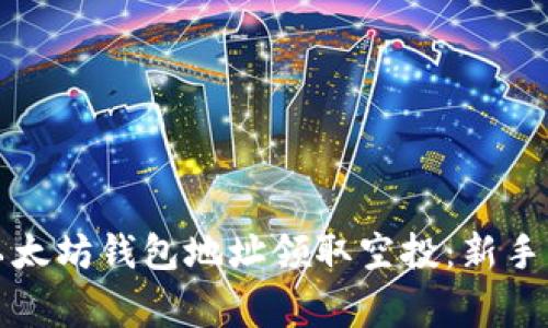 如何通过输入以太坊钱包地址领取空投：新手指南与注意事项