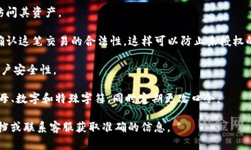在数字钱包和在线支付平台中，口令通常是指一个用于安全验证的密码或代码。在某些应用中，例如TP钱包，口令可以用于进行交易、启用特定功能或确保用户身份的安全。以下是一些相关的说明：

1. **登录口令**：用户需要输入口令以登录账户，确保只有授权用户可以访问其资产。
   
2. **交易确认口令**：进行每一笔交易时，系统可能要求用户输入口令来确认这笔交易的合法性，这样可以防止未授权的支出。

3. **设置和修改口令**：用户可以在钱包的安全设置中更改口令以提高账户安全性。

4. **安全建议**：为了防止账户被黑客攻击，建议使用复杂的组合，包括字母、数字和特殊字符，同时定期更改口令。

如果你在使用TP钱包或其他数字钱包时遇到具体问题，建议查看其官方文档或联系客服获取准确的信息。