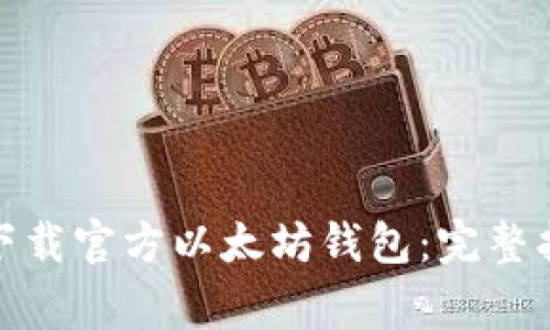: 如何安全地下载官方以太坊钱包：完整指南与注意事项