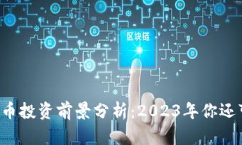 高邮数字货币投资前景分析：2023年你还可以赚钱吗？