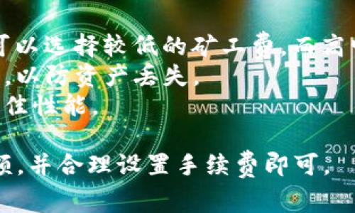 要使用TP钱包进行HT（Huobi Token）旷工需要支付一定的燃料费（也称为手续费），以下是相关步骤和注意事项：

### 1. 了解燃料费（矿工费）
在区块链网络中，进行交易时需要支付给矿工一定的费用，以便他们处理并验证交易。这个费用可以根据网络的拥挤程度而变化。通常情况下，手续费越高，交易确认的速度就越快。

### 2. 确保钱包内有足够的余额
在进行HT旷工前，确保TP钱包中拥有足够的ETH或其他合适的资产余额，以支付矿工费。通常情况下，ETH是以太坊网络上的主要手续费支付方式。

### 3. 登录TP钱包
打开TP钱包应用程序，输入你的登录密码，确保你可以正常访问你的钱包。

### 4. 转入HT
如果你的钱包中没有HT，可以通过其他交易所转换或直接购买HT，并将其转入TP钱包。

### 5. 发起旷工操作
在TP钱包中找到你的HT资产，选择“发起旷工”，系统会提示你设置相关的参数，包括手续费选择。根据网络状况，选择合适的手续费。

### 6. 确认交易
检查所有输入的交易信息，确保无误后，确认交易。此时，系统会按照你选择的手续费进行矿工费用的计算。

### 7. 等待交易确认
提交交易后，你需要等待一段时间才能看到交易状态。你可以通过TP钱包内的交易记录查看当前的确认状态。

### 8. 交易完成
当交易完成后，相应的HT将会被标记为已旷工，并且你也能在钱包中查看到相关记录。

### 注意事项
- **网络状况**：在决定矿工费时，务必留意区块链的网络拥挤程度，闲时可以选择较低的矿工费，而高峰时段则需要提高费用以加快交易速度。
- **安全性**：确保你使用的TP钱包是官方版本，避免使用不明来源的软件，以防资产丢失。
- **版本更新**：定期更新钱包应用程序，确保你享有最新的安全特性和最佳性能。

总之，进行HT旷工的过程并不复杂，只需要依照操作步骤，确保有足够的余额，并合理设置手续费即可。