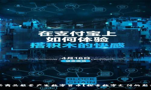 购买商品能否产生数字货币？探索数字支付的新方式