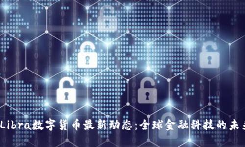 2023年Libra数字货币最新动态：全球金融科技的未来与挑战