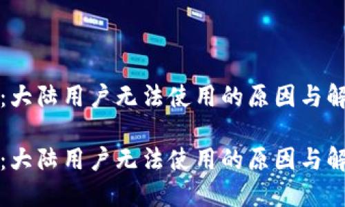 TP钱包：大陆用户无法使用的原因与解决方案

TP钱包：大陆用户无法使用的原因与解决方案