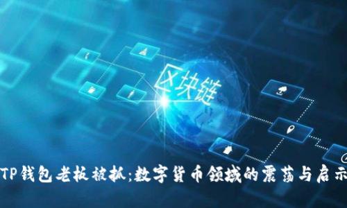 TP钱包老板被抓：数字货币领域的震荡与启示