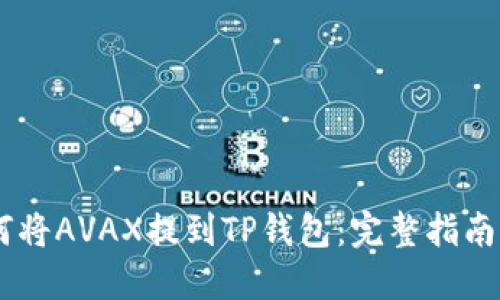 biatoti如何将AVAX提到TP钱包：完整指南与实用技巧