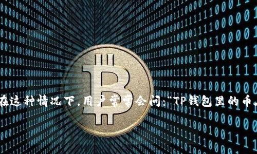 在使用TP钱包（Token Pocket）进行加密货币转账时，很多用户可能会遇到“确认中”的状态。在这种情况下，用户常常会问：“TP钱包里的币在确认中能取消吗？”为了帮助你更好地理解这个问题，以下是详细的解答和一些相关的信息。

### 在TP钱包中，币在确认中能取消吗？详解转账过程及解决方案
