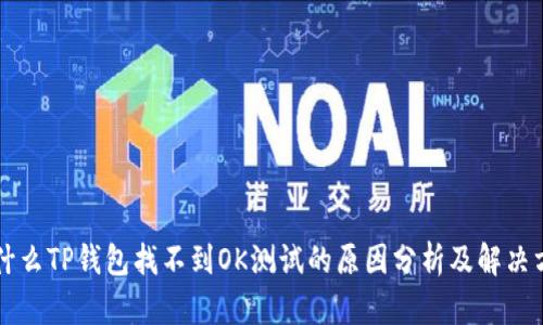 为什么TP钱包找不到OK测试的原因分析及解决方案