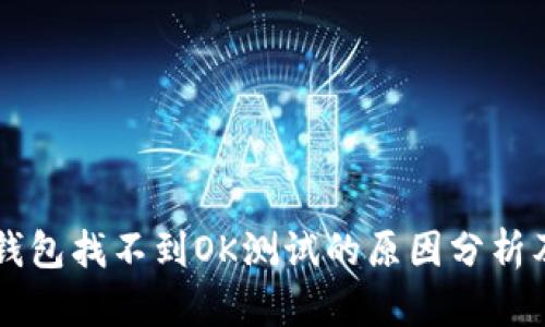 为什么TP钱包找不到OK测试的原因分析及解决方案