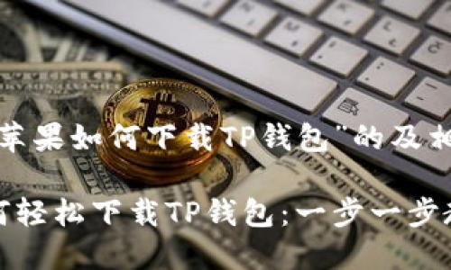 以下是关于“苹果如何下载TP钱包”的及相关内容。

苹果用户如何轻松下载TP钱包：一步一步教你轻松搞定