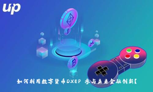 如何利用数字货币DXEP 参与未来金融创新？