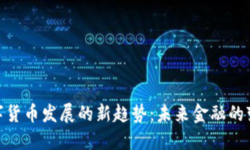 金融街数字货币发展的新趋势：未来金融的变革与机遇