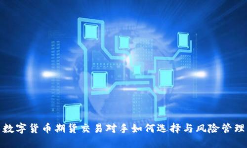 数字货币期货交易对手如何选择与风险管理