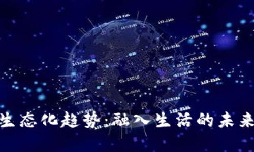 数字货币生态化趋势：融入生活的未来与可能性
