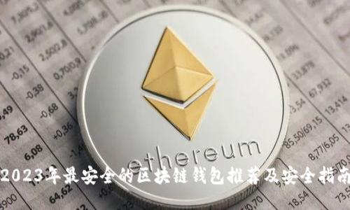 2023年最安全的区块链钱包推荐及安全指南