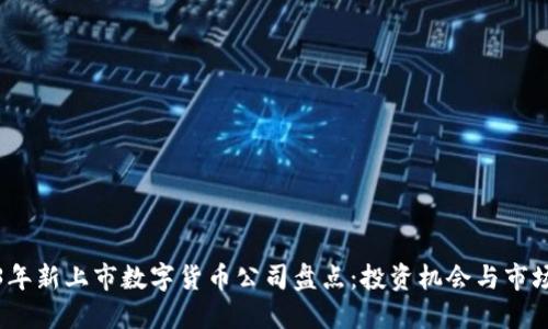 2023年新上市数字货币公司盘点：投资机会与市场动态