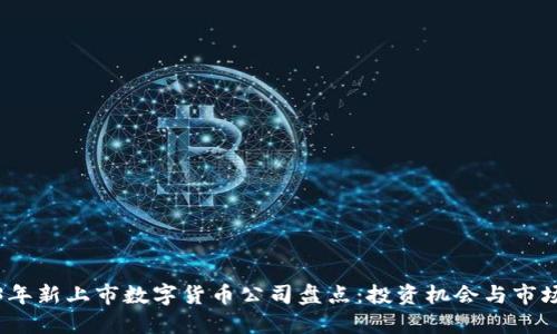 2023年新上市数字货币公司盘点：投资机会与市场动态