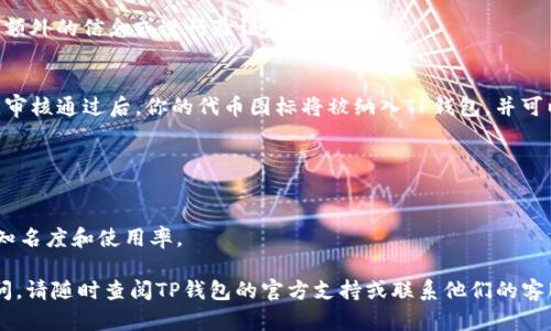 要提交TP钱包代币的图标，请按照以下步骤操作。这些步骤可能会根据TP钱包的更新和要求有所变化，因此建议在执行之前先查看TP钱包的官方网站或官方文档，以获取最新的提交指南。

### 提交TP钱包代币图标的步骤

1. **准备代币信息**
   - 确保你已经创建并部署了你的代币，并了解它的所有信息，包括：
     - 合约地址
     - 代币名称
     - 代币符号
     - 小数位数

2. **设计代币图标**
   - 使用图形设计软件（如Adobe Illustrator、Photoshop等）设计你的代币图标。确保图标清晰、易于识别，并符合TP钱包的设计规范。
   - 确保图标是正方形，推荐使用512x512像素的尺寸，PNG或SVG格式，以便于透明背景处理。

3. **访问TP钱包官方页面**
   - 前往TP钱包的官方网站，找到提交代币图标的相关页面。通常这可能在“开发者”或“支持”部分。

4. **填写相关信息**
   - 在提交表单上，填写你的代币信息，包括：
     - 代币合约地址
     - 代币名称
     - 代币符号
     - 其他相关信息

5. **上传代币图标**
   - 按照页面上的指示上传你设计的代币图标，确保文件格式和尺寸符合要求。

6. **提交申请**
   - 在检查所有信息无误后，提交申请。有时，你可能需要提供一些额外的信息或进行验证。

7. **等待审核**
   - 提交后，通常需等待一段时间，以便TP钱包团队审核你的申请。审核通过后，你的代币图标将被纳入TP钱包，并可以在钱包中显示。

### 注意事项
- 确保提供的信息准确无误，以避免因信息不匹配而导致审核失败。
- 关注TP钱包的社区或论坛，以获取最新的更新和通知。
- 可能需要在社交媒体上或其他社区中推广自己的代币，以增加其知名度和使用率。

希望这些步骤能够帮助你顺利提交TP钱包的代币图标！如有任何疑问，请随时查阅TP钱包的官方支持或联系他们的客服。