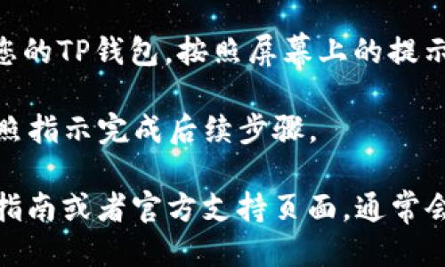 要打开TP钱包链接，您可以按以下步骤进行操作：

1. **下载TP钱包**：如果您还没有TP钱包，请先从官方应用商店（如Apple App Store或Google Play Store）下载并安装TP钱包。

2. **创建或导入钱包**：打开TP钱包应用后，您可以选择创建一个新钱包或导入已有钱包。如果是新钱包，确保妥善保存您的助记词或私钥。

3. **连接DApp**：在TP钱包中，您可以访问各种去中心化应用（DApp）。在应用首页或侧边栏中，寻找“DApp”或“浏览”选项。

4. **打开链接**：在DApp浏览器中，您可以输入要访问的链接或选择已有的DApp列表。例如，您可以输入一个去中心化交易所（DEX）的URL来进行交易。

5. **授权访问**：在某些情况下，DApp可能需要您授权访问您的TP钱包。按照屏幕上的提示进行操作，确认您的交易或授权请求。

6. **完成操作**：根据您要进行的操作（如交易、借贷等），按照指示完成后续步骤。

如果您在某个特定步骤中遇到问题，可以查看TP钱包的用户指南或者官方支持页面，通常会提供详细的帮助和常见问题解答。
