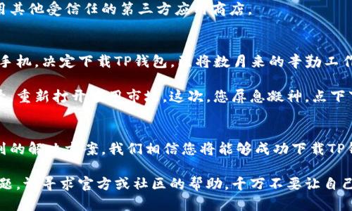 baotiti无法下载TP钱包？解决方案与建议/baotiti
TP钱包, 下载问题, 解决方案, 手机应用/guanjianci

引言
在如今的数字化时代，区块链技术和加密货币正逐渐渗透到我们的生活中，TP钱包作为一种便捷的加密资产管理工具，受到了众多用户的青睐。然而，许多用户在尝试下载TP钱包时却遇到了各种问题。本文将带您深入探讨TP钱包下载不了的原因及解决方案。

TP钱包介绍
TP钱包是一款致力于提供安全、便捷加密货币存储和转账服务的移动端应用。它支持多种主流公链，用户不仅可以进行加密货币的存储和交易，还可以参与去中心化金融（DeFi）项目。随着数字货币的普及，TP钱包的下载和使用成为越来越多投资者的选择。

下载TP钱包的常见渠道
通常，用户可以通过以下几个主要渠道下载TP钱包：
ul
    li官方应用市场（如App Store和Google Play）/li
    liTP钱包官网/li
    li第三方应用商店/li
/ul

为什么无法下载TP钱包？
在尝试下载TP钱包时，用户可能会遇到多种问题。以下是一些常见的原因：

h4操作系统不兼容/h4
不同版本的移动操作系统可能不支持最新版本的TP钱包。确保您的手机操作系统（如Android或iOS）已更新至最新版本。

h4网络问题/h4
不稳定的网络连接可能导致下载失败，建议在Wi-Fi环境下下载。

h4存储空间不足/h4
手机存储空间不足是无法下载应用的一大原因。在下载前，请检查并清理手机的存储空间。

h4应用市场的限制/h4
某些地区或国家的应用市场可能会对特定应用进行限制，导致用户无法下载TP钱包。您可以尝试使用VPN改变访问地区。

解决方案
针对上述问题，以下是一些解决方案，帮助您顺利下载TP钱包：

h4检查操作系统和更新应用商店/h4
首先，请确认您的手机操作系统已经更新至最新版本。打开设置，检查系统更新，并及时更新。同时，确保应用市场本身也是最新版本。

h4改善网络环境/h4
当您发现下载出现问题时，可以切换网络模式。例如，尝试连接不同的Wi-Fi网络，或者使用移动数据进行下载。

h4清理存储空间/h4
前往手机的设置，查看存储管理，删除一些不常使用的应用和文件，以释放手机空间。

h4尝试其他下载方式/h4
如果在应用市场下载失败，可以访问TP钱包的官方网站，找到适合您手机系统的下载链接。同时，您也可以尝试使用其他受信任的第三方应用商店。

具体场景与小故事
想象一下，一个阳光明媚的周末早晨，您坐在家中阳台，阳光洒在老旧的木桌上，空气中飘荡着淡淡的花香。您拿起手机，决定下载TP钱包，已将数月来的辛勤工作所得加密货币进行管理。可是在应用市场里，却发现“无法下载”的字样，脸上的笑容瞬间消失，心中不禁有些失落。

但您并没有放弃，脑海中闪过一个念头，或许可以尝试更换网络环境。于是，您走进室内，连接上了稳定的Wi-Fi信号，重新打开应用市场。这次，您屏息凝神，点下下载按钮，期待着转圈的图标能早日变成“等待安装”的状态。终于，随着数据的下载声音，内心的不安渐渐消散。

总结与建议
下载TP钱包可能会遇到如下问题：操作系统不兼容、网络问题、存储空间不足以及应用市场的限制。通过上述一系列的解决方案，我们相信您将能够成功下载TP钱包，拥有更便捷的数字资产管理体验。

请记住，保持手机系统和应用市场的更新、网络环境、清理存储空间等都是非常重要的。同时，若遇到无法解决的问题，请寻求官方或社区的帮助，千万不要让自己陷入困境。祝您在数字货币的投资旅程中顺利前行！